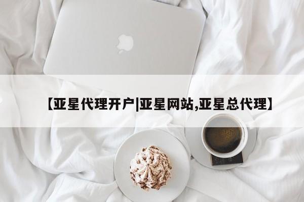 亚星会员平台 亚星手机版app【亚星代理开户|亚星网站,亚星总代理】