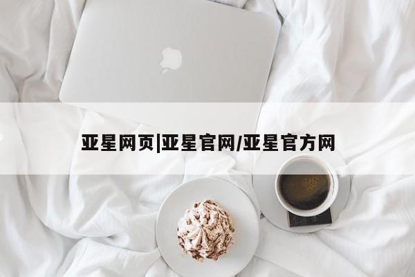 亚星会员平台 亚星手机版app亚星网页|亚星官网/亚星官方网